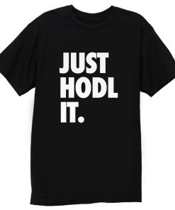 JUST HODL IT T Shirt