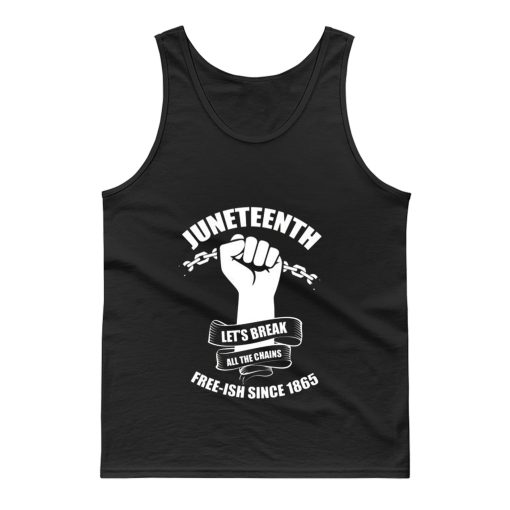 Juneteenth Lets Break All The Chains Free ish Since 1865 Tank Top