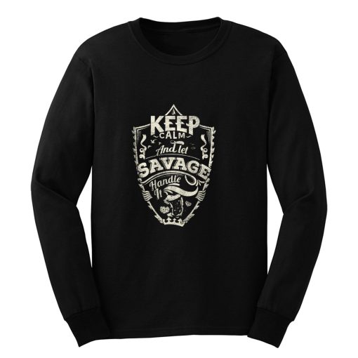 Keep Calm And Let Savage Handle It Long Sleeve