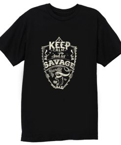 Keep Calm And Let Savage Handle It T Shirt
