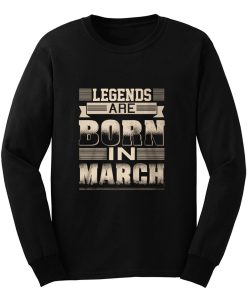 Legends Born In March Long Sleeve