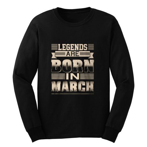 Legends Born In March Long Sleeve