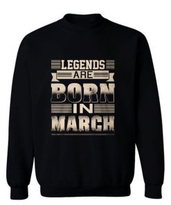 Legends Born In March Sweatshirt