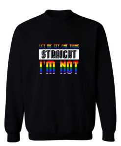 Let Me Get One Thing Straight Im Not Sweatshirt