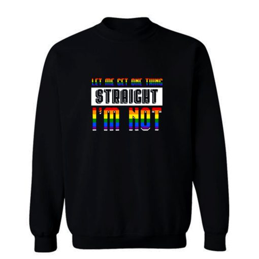 Let Me Get One Thing Straight Im Not Sweatshirt