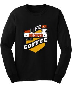 Life Begins After Coffee Quote Long Sleeve