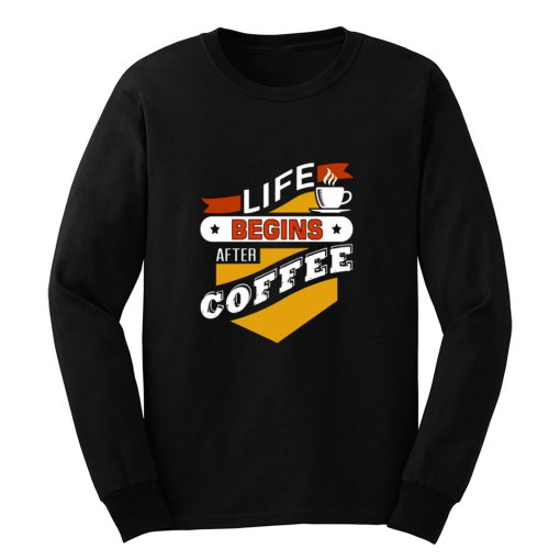 Life Begins After Coffee Quote Long Sleeve