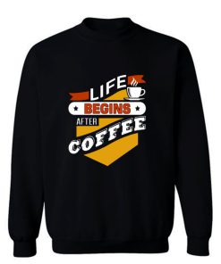 Life Begins After Coffee Quote Sweatshirt