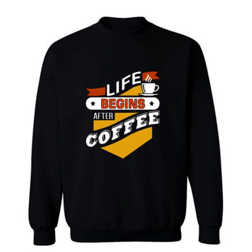 Life Begins After Coffee Quote Sweatshirt