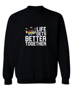 Life Gets Better Together LGBT Equality Sweatshirt