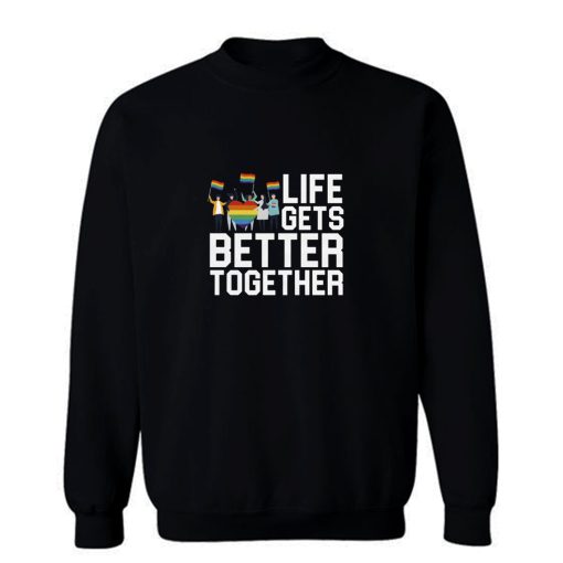 Life Gets Better Together LGBT Equality Sweatshirt