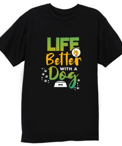 Life Is Better With A Dog T Shirt