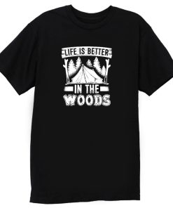 Life is Better in the Woods T Shirt