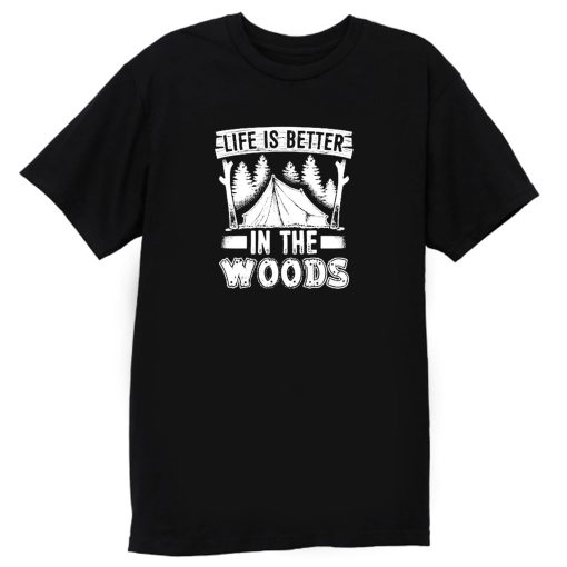 Life is Better in the Woods T Shirt