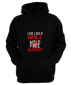 Live Like A Wolf Wild Free Hungry Hoodie