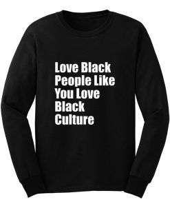 Love Black People Like You Love Black Culture Long Sleeve