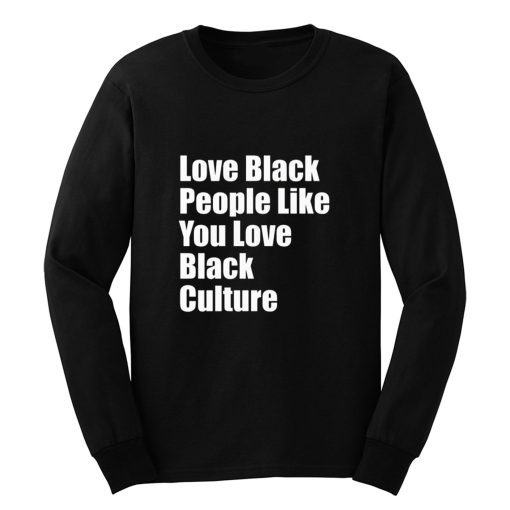 Love Black People Like You Love Black Culture Long Sleeve