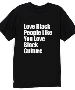 Love Black People Like You Love Black Culture T Shirt