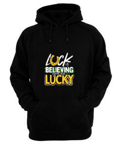 Luck is Believing You Are Lucky St Pattys day Hoodie