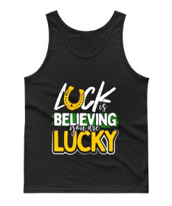 Luck is Believing You Are Lucky St Pattys day Tank Top