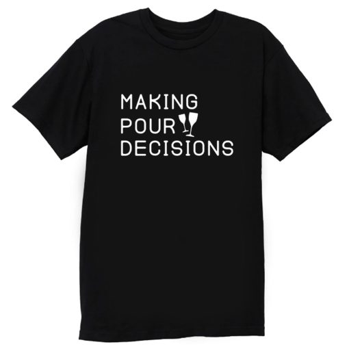 Making Pour Decisions Drinking Poor Decisions Glass Of Wine T Shirt