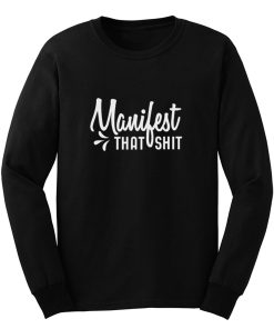 Manifest That Shit Manifestation Long Sleeve