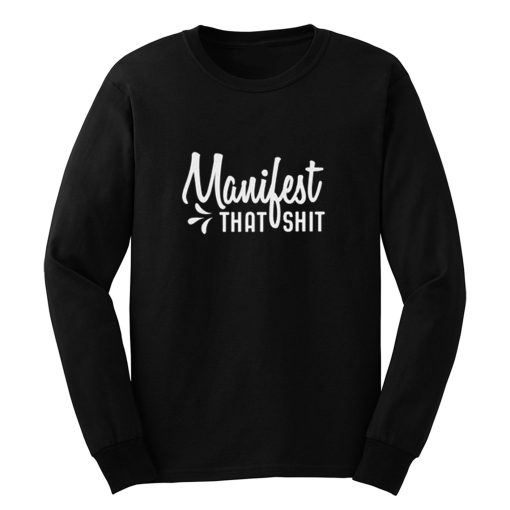 Manifest That Shit Manifestation Long Sleeve