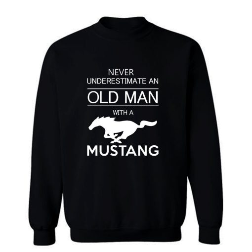 Mens Ford Mustang T shirt Never Underestimate Old Man Sweatshirt