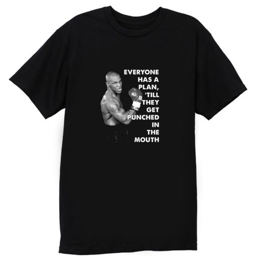 Mike Tyson Everyone Has A Plan Till They Get Punched In The Mouth Mike Tyson Quote Boxing Fan T Shirt
