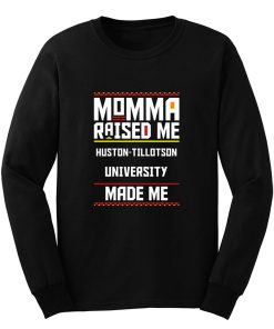 Momma Made Me Huston tillotson University Raised Me Long Sleeve