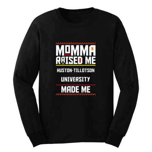 Momma Made Me Huston tillotson University Raised Me Long Sleeve