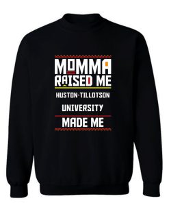 Momma Made Me Huston tillotson University Raised Me Sweatshirt