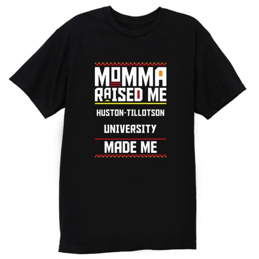 Momma Made Me Huston tillotson University Raised Me T Shirt