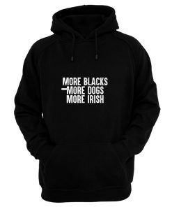 More Blacks More Dogs More Irish Hoodie