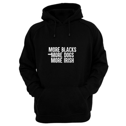 More Blacks More Dogs More Irish Hoodie