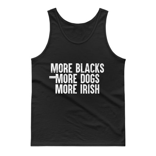 More Blacks More Dogs More Irish Tank Top