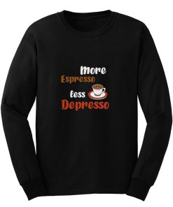 More Espresso Less Depresso Long Sleeve