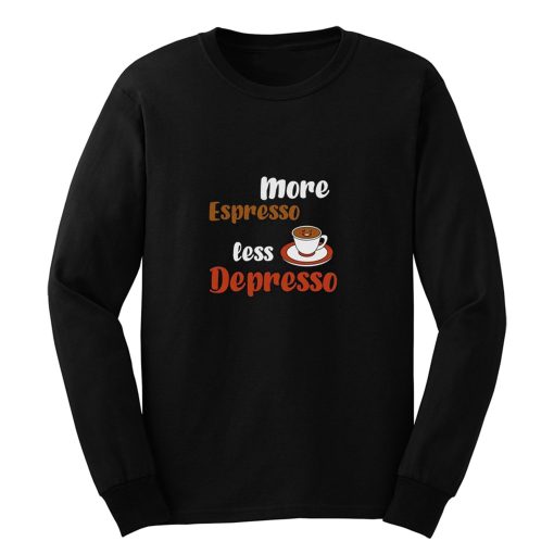 More Espresso Less Depresso Long Sleeve