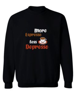More Espresso Less Depresso Sweatshirt