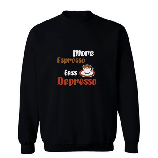 More Espresso Less Depresso Sweatshirt