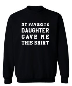 My Favorite Daughter Gave Me This Shirt Sweatshirt