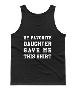 My Favorite Daughter Gave Me This Shirt Tank Top
