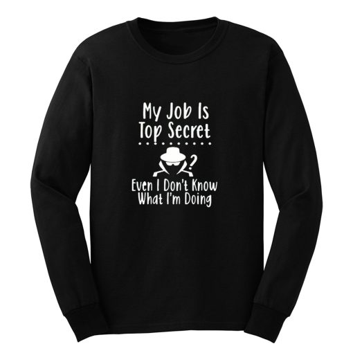 My Job Is Top Secret Long Sleeve