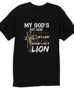 My gods not dead hes surely alive hes living T Shirt