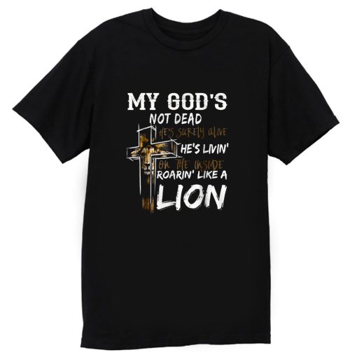 My gods not dead hes surely alive hes living T Shirt