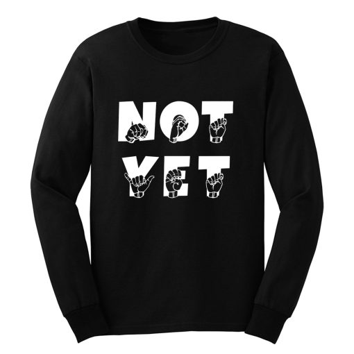 NOT YET ASL Sign Language Long Sleeve