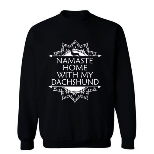 Namaste Home With My Dachshund Sweatshirt