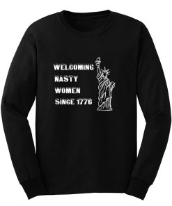 Nasty Women Welcoming nasty women since1776 Long Sleeve