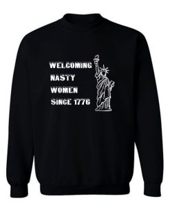 Nasty Women Welcoming nasty women since1776 Sweatshirt