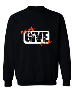 Never Give Fck Funny Sweatshirt